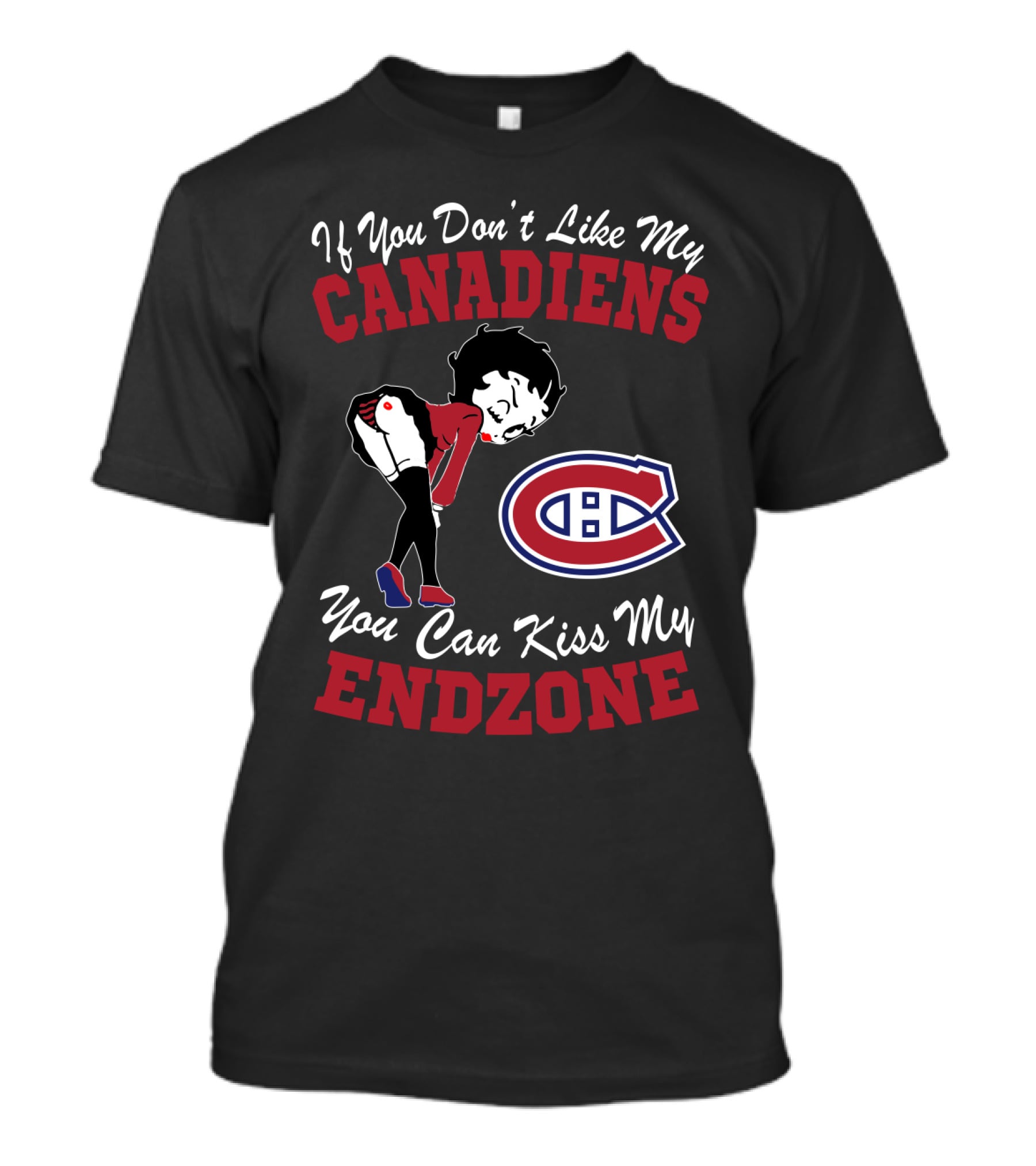 If You Don't Like My Canadiens You Can Kiss My Endzone T-Shirt