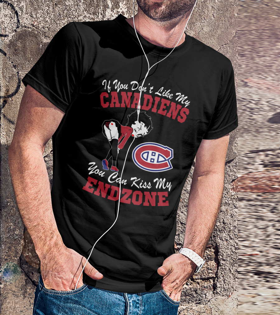 If You Don't Like My Canadiens You Can Kiss My Endzone T-Shirt