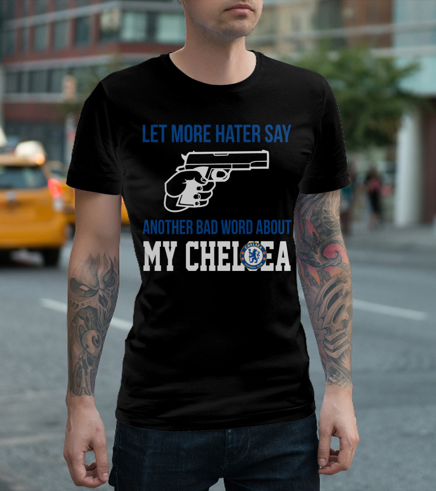 Let More Hater Say Another Bad Word About My Chelsea Football Club T-Shirt