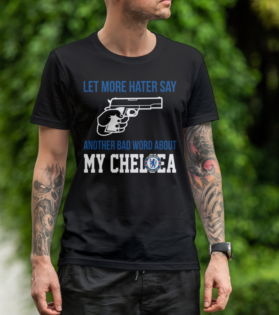 Let More Hater Say Another Bad Word About My Chelsea Football Club T-Shirt