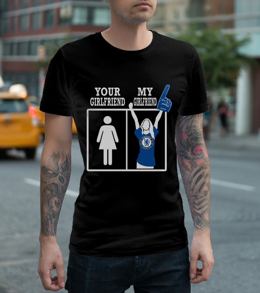 Your Girlfriend My Girlfriend Chelsea Football Fan T-Shirt