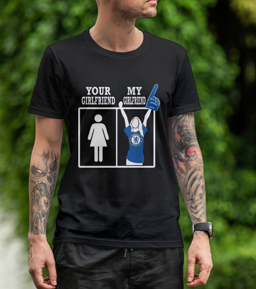 Your Girlfriend My Girlfriend Chelsea Football Fan T-Shirt