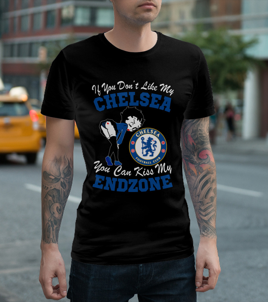 If You Don't Like My Chelsea Football Club You Can Kiss My Endzone T-Shirt