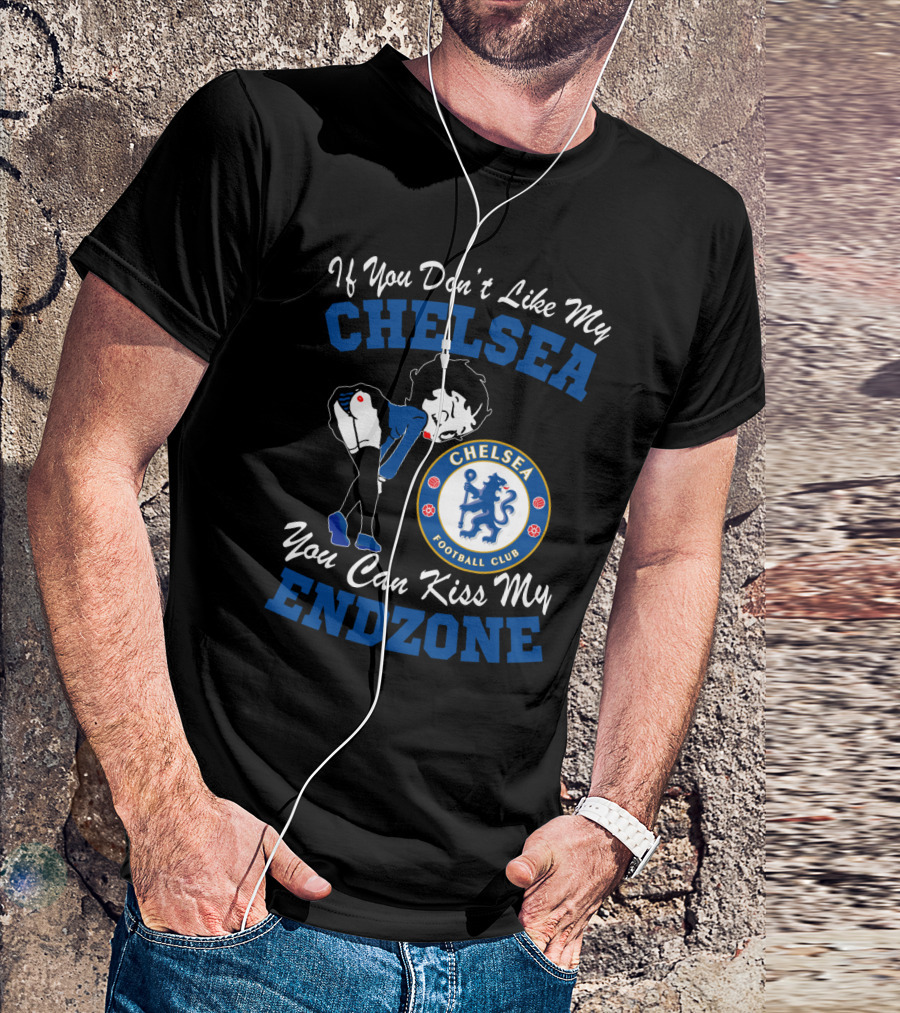 If You Don't Like My Chelsea Football Club You Can Kiss My Endzone T-Shirt
