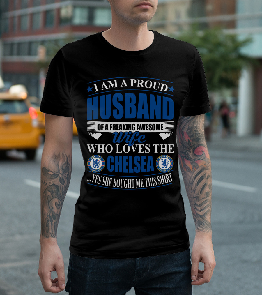 I Am A Proud Husband Of A Freaking Awesome Wife Who Loves The Chelsea Football Club Yes She Bought Me This T-Shirt