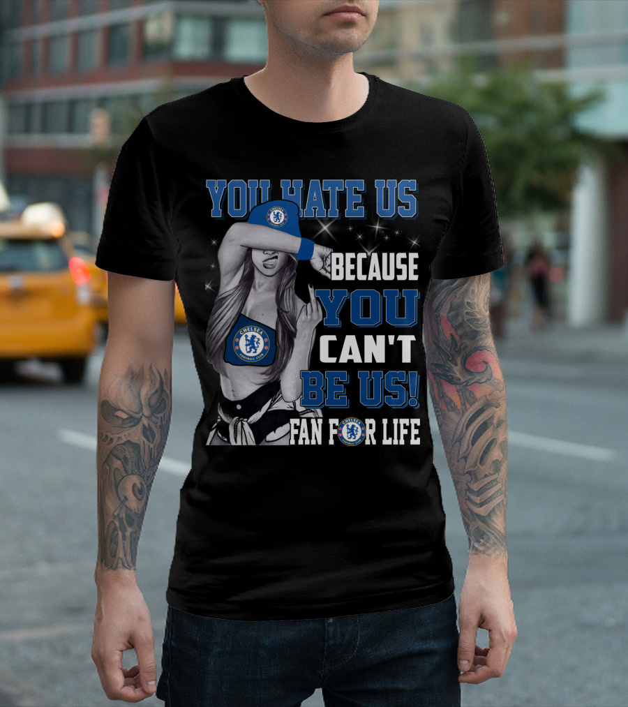 You Hate Us Because You Can't Be Us Fan For Life Chelsea T-Shirt