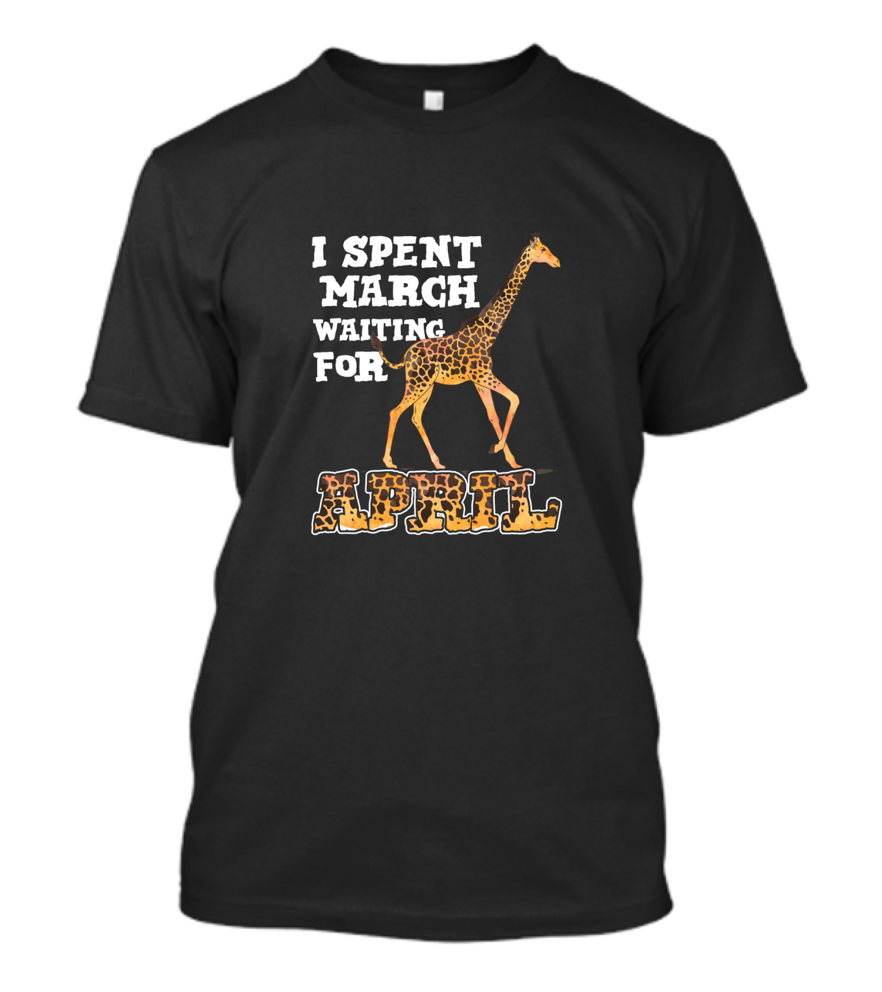 I Spent March Waiting For April Giraffe T-Shirt
