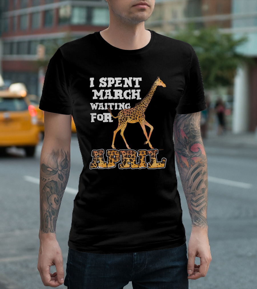 I Spent March Waiting For April Giraffe T-Shirt