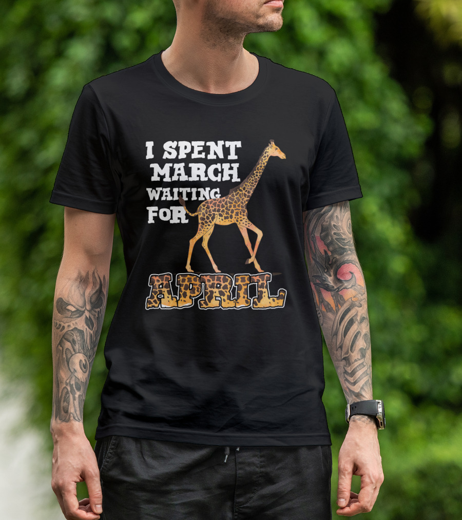 I Spent March Waiting For April Giraffe T-Shirt
