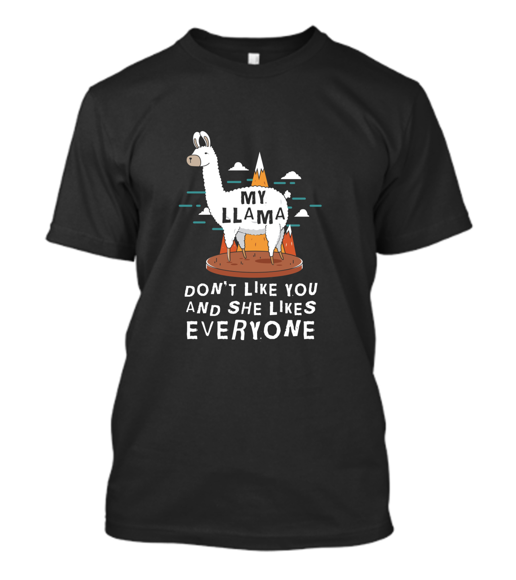 My Llama Don't Like You And She Likes Everyone T-Shirt