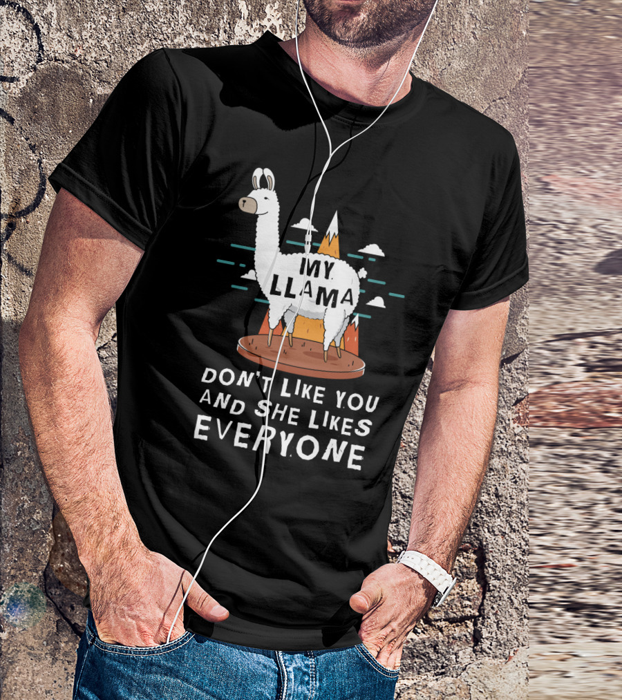 My Llama Don't Like You And She Likes Everyone T-Shirt