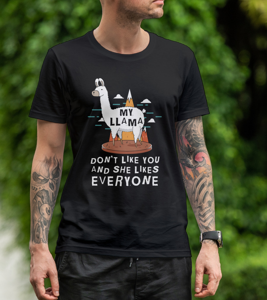 My Llama Don't Like You And She Likes Everyone T-Shirt