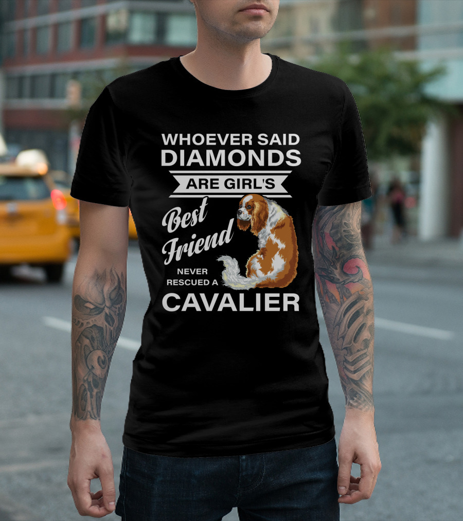 Whoever Said Diamonds Are Girl's Best Friend Never Rescued a Cavalier T-Shirt