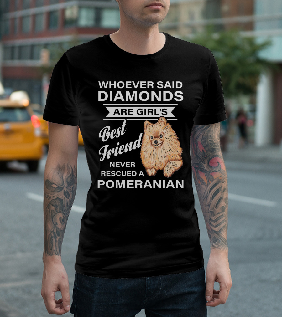Whoever Said Diamonds Are Girl's Best Friend Never Rescued A Pomeranian T-Shirt