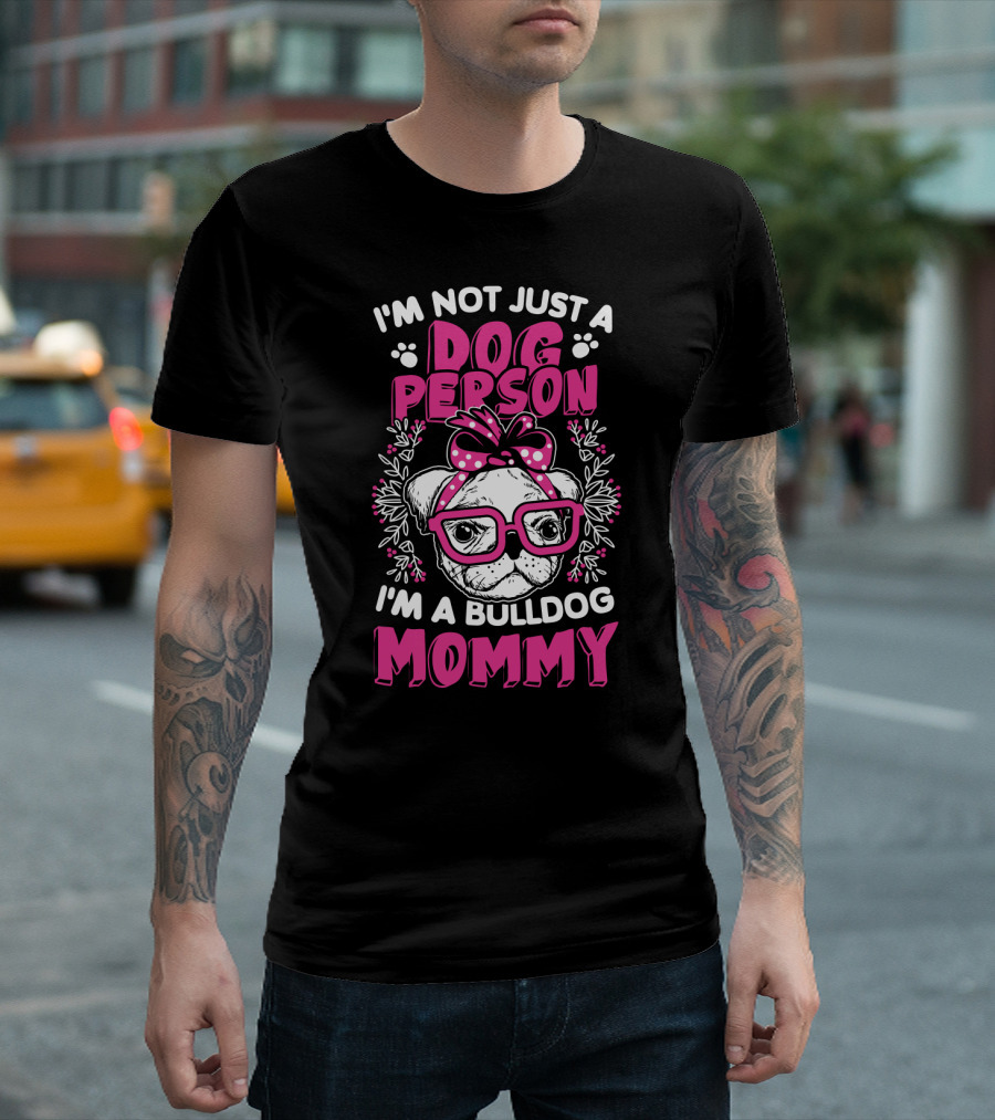 I'm Not Just a Dog Person I'm a Bulldog Mommy T-Shirt