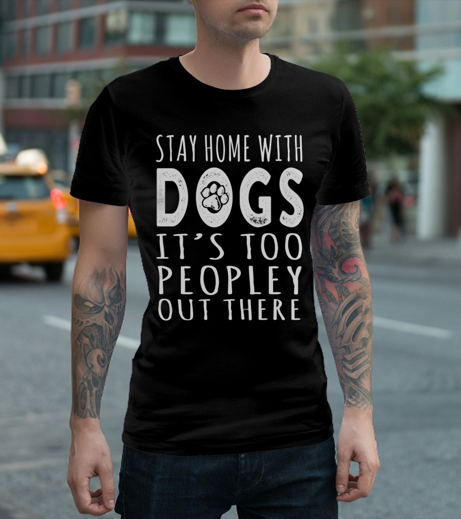 Stay Home With Dogs It's Too Peopley Out There Paw Prints T-Shirt