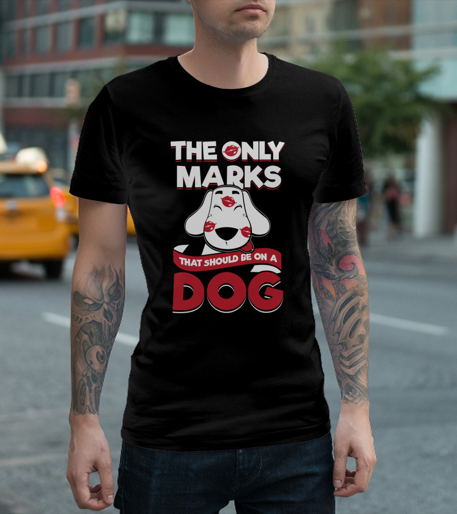 The Only Marks That Should Be On A Dog Are Kisses T-Shirt