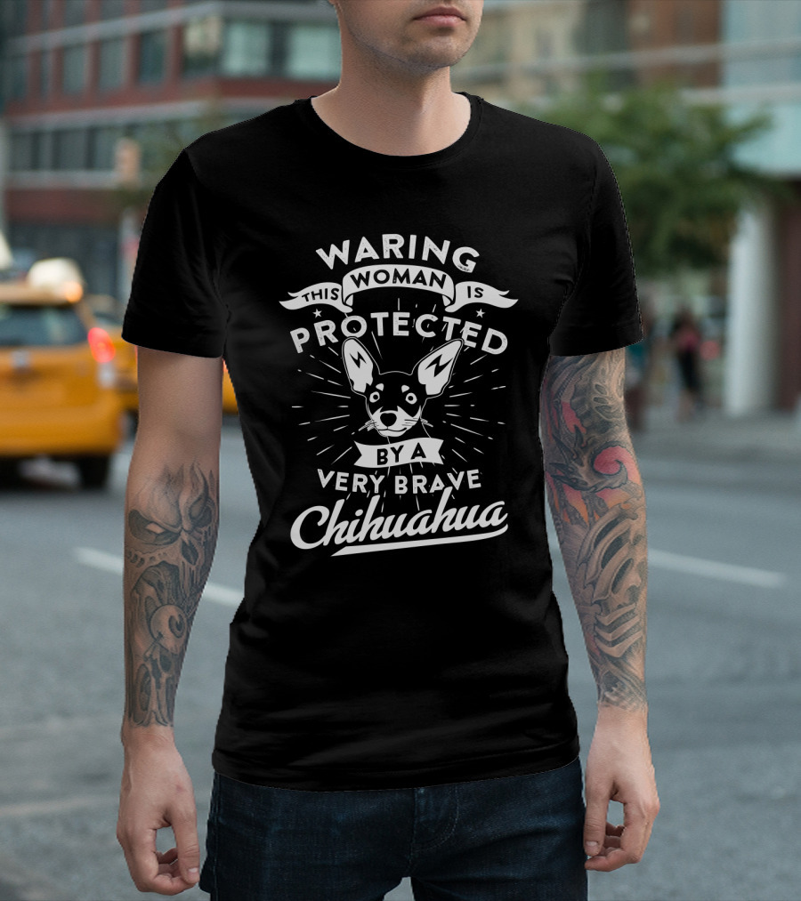 Waring This Woman Is Protected By A Very Brave Chihuahua T-Shirt