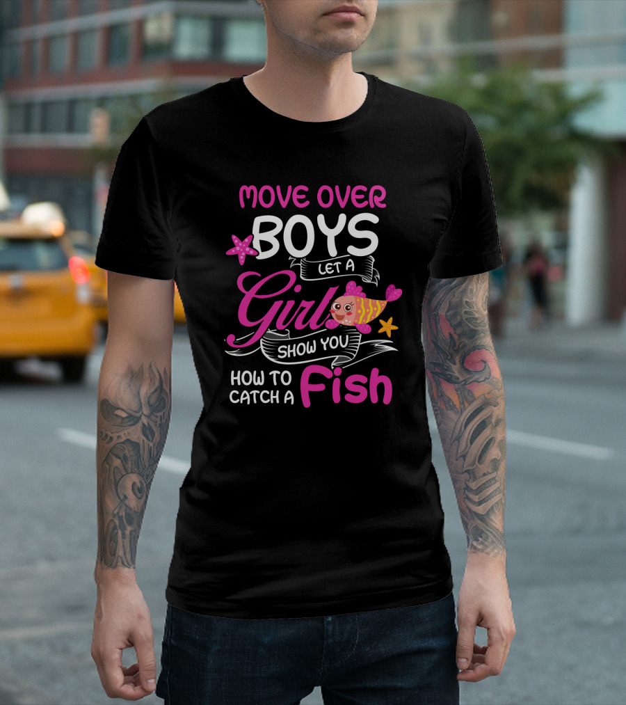 Move Over Boys Let A Girl Show You How To Catch A Fish T-Shirt