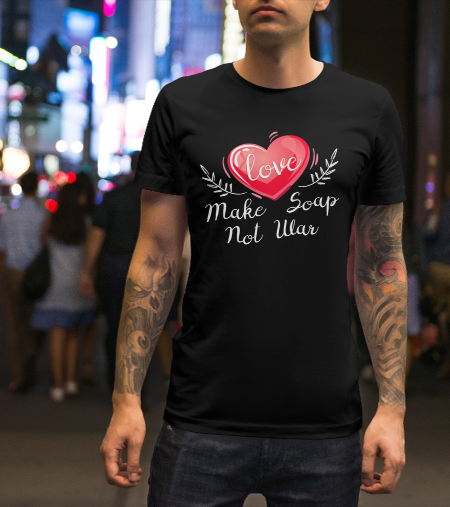 Love Heart Make Soap Not War T-Shirt