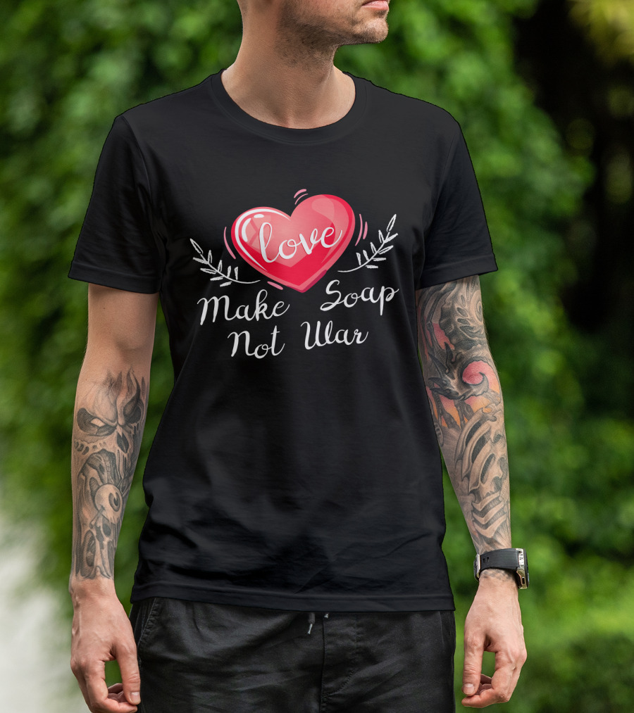 Love Heart Make Soap Not War T-Shirt