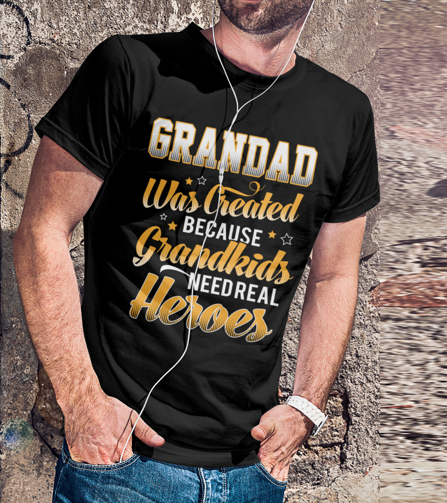 Grandad Was Created Because Grandkids Need Real Heroes T-Shirt