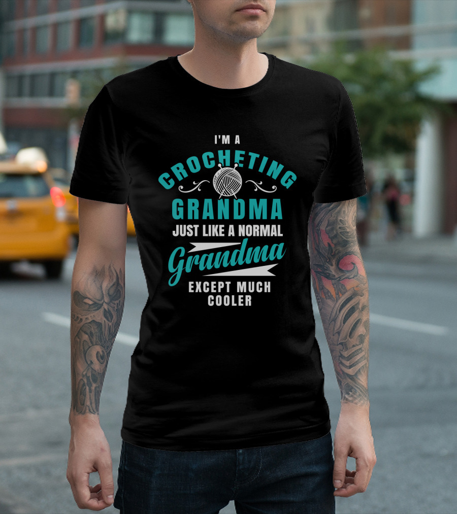 I'm A Crocheting Grandma Just Like A Normal Grandma Except Much Cooler T-Shirt