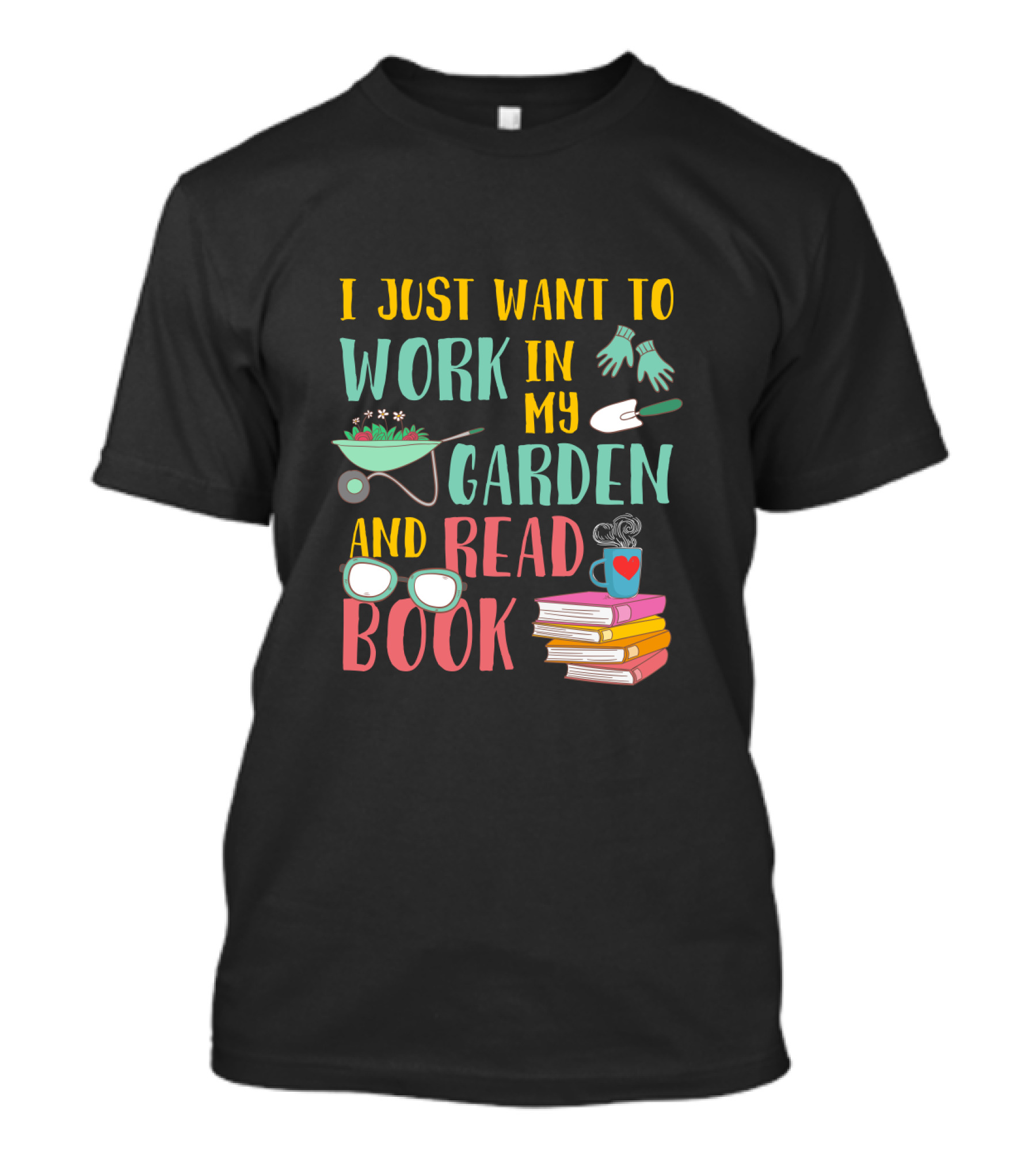 I Just Want To Work In My Garden And Read Book Gardening Tools Books Coffee Cup Glasses T-Shirt