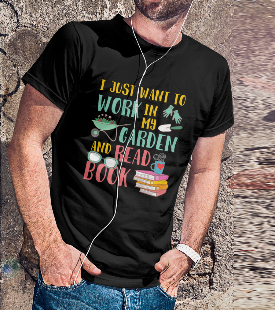I Just Want To Work In My Garden And Read Book Gardening Tools Books Coffee Cup Glasses T-Shirt