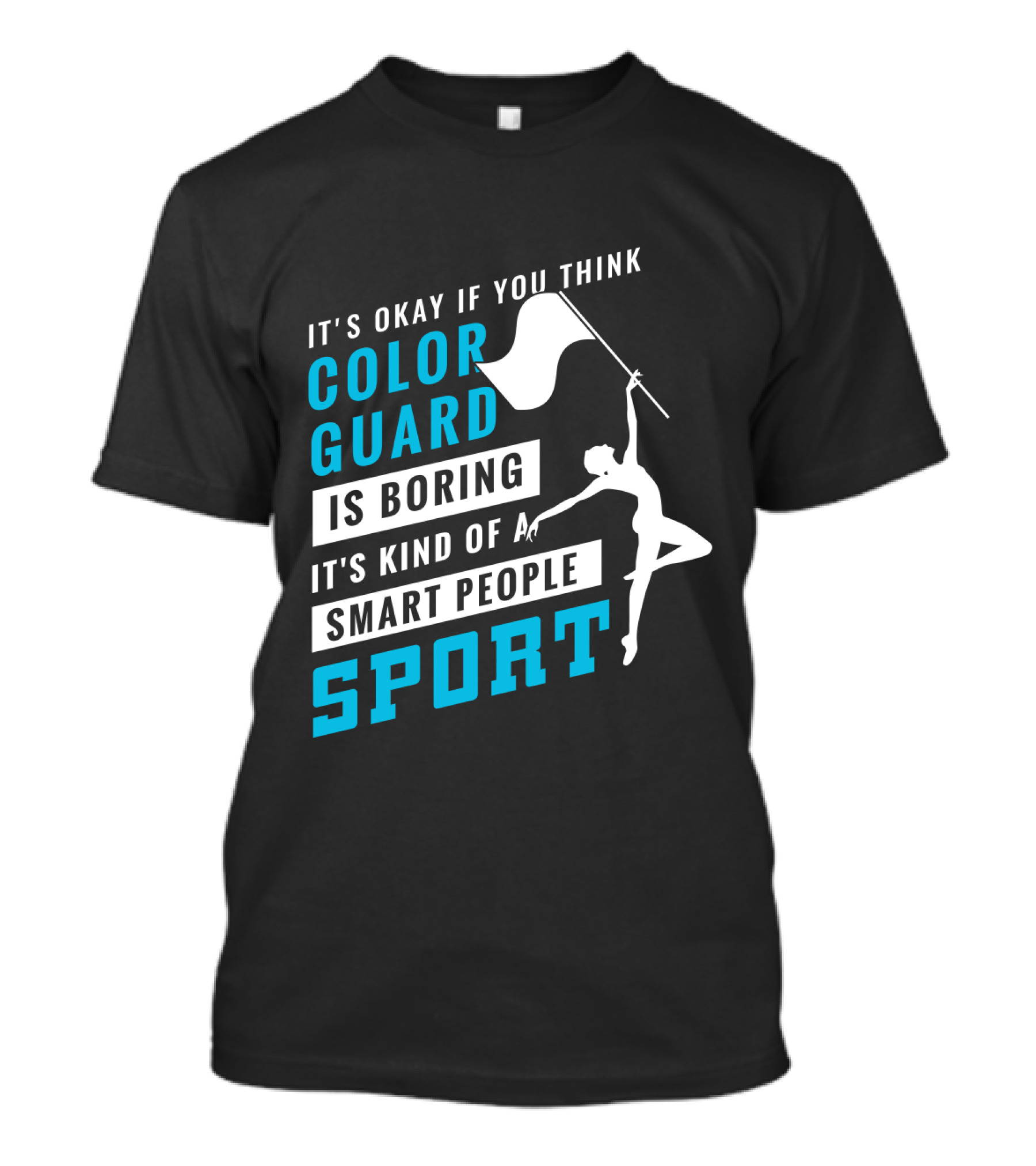 It's Okay If You Think Color Guard Is Boring It's Kind Of A Smart People Sport T-Shirt