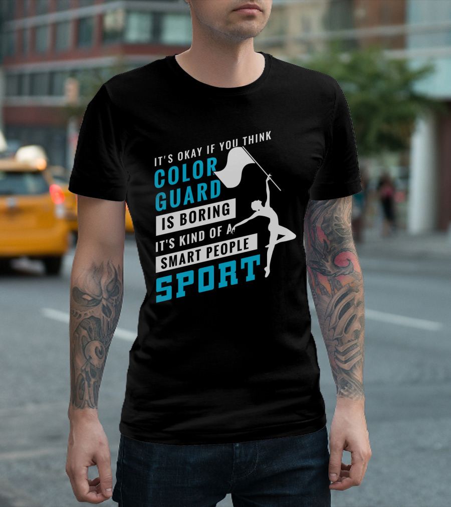 It's Okay If You Think Color Guard Is Boring It's Kind Of A Smart People Sport T-Shirt