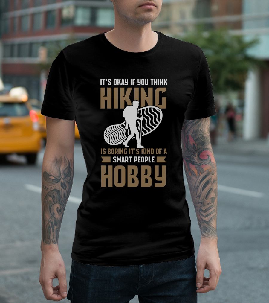 It's Okay If You Think Hiking Is Boring It's Kind of a Smart People Hobby T-Shirt
