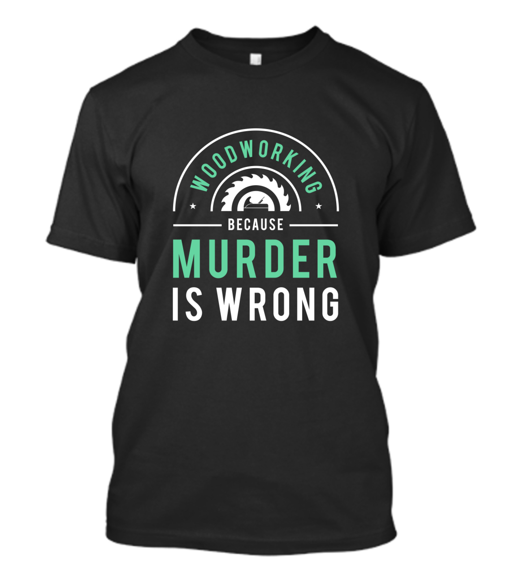 Woodworking Because Murder Is Wrong Circular Saw Blade Humor T-Shirt