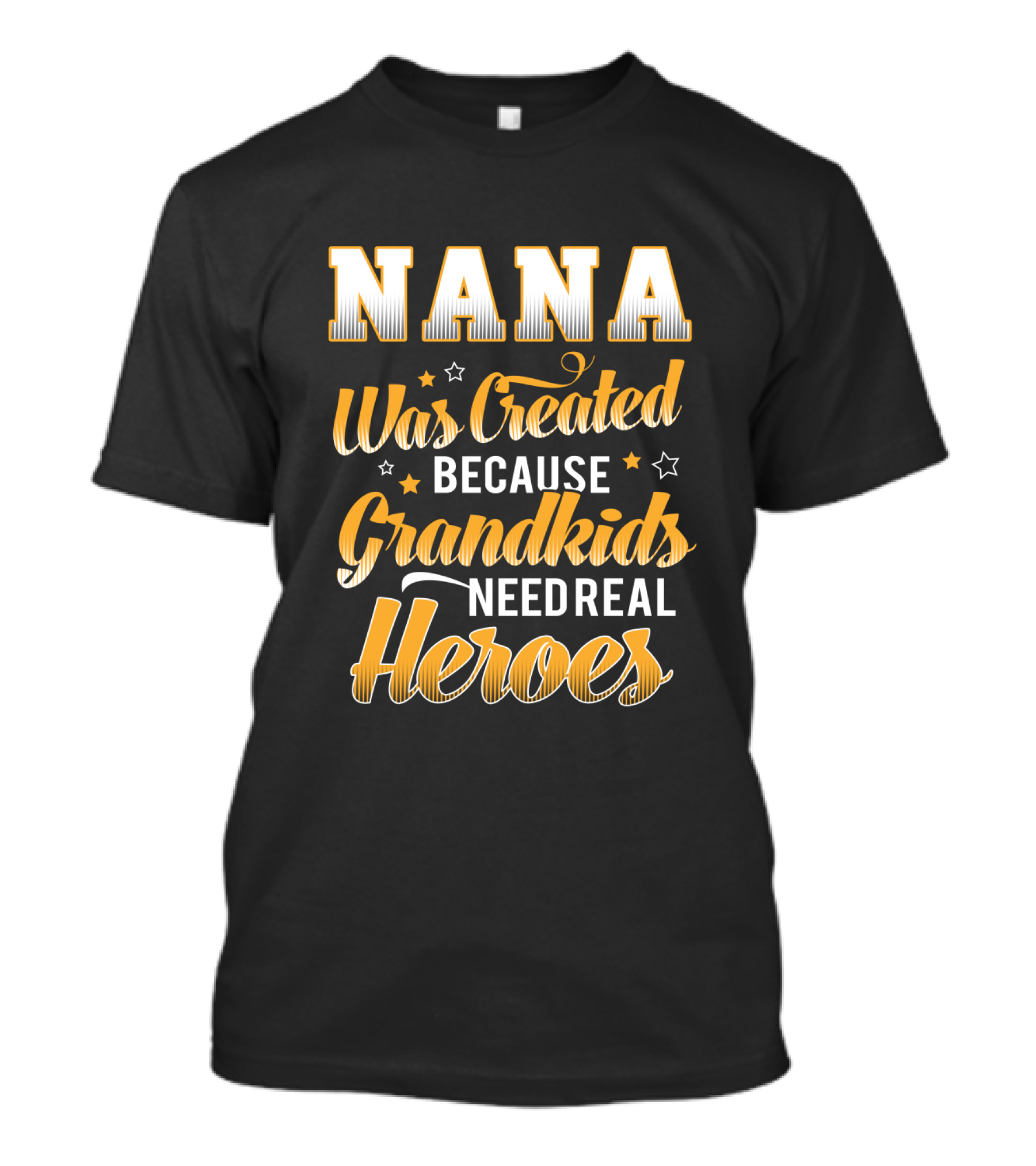 Nana Was Created Because Grandkids Need Real Heroes T-Shirt