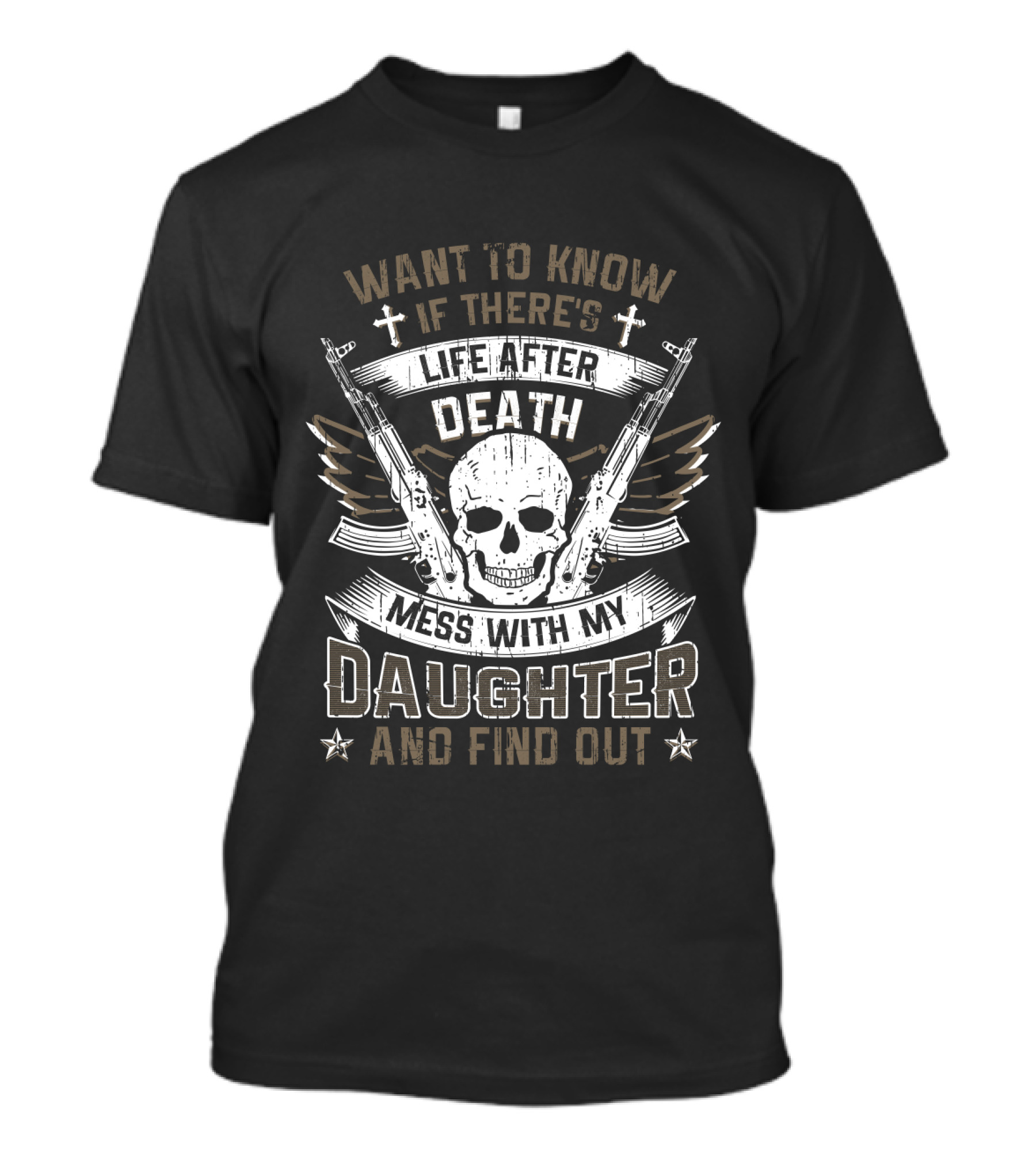 WANT TO KNOW IF THERE'S LIFE AFTER DEATH MESS WITH MY DAUGHTER AND FIND OUT T-Shirt