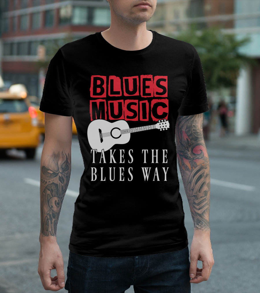 BLUES MUSIC TAKES THE BLUES WAY GUITAR T-Shirt