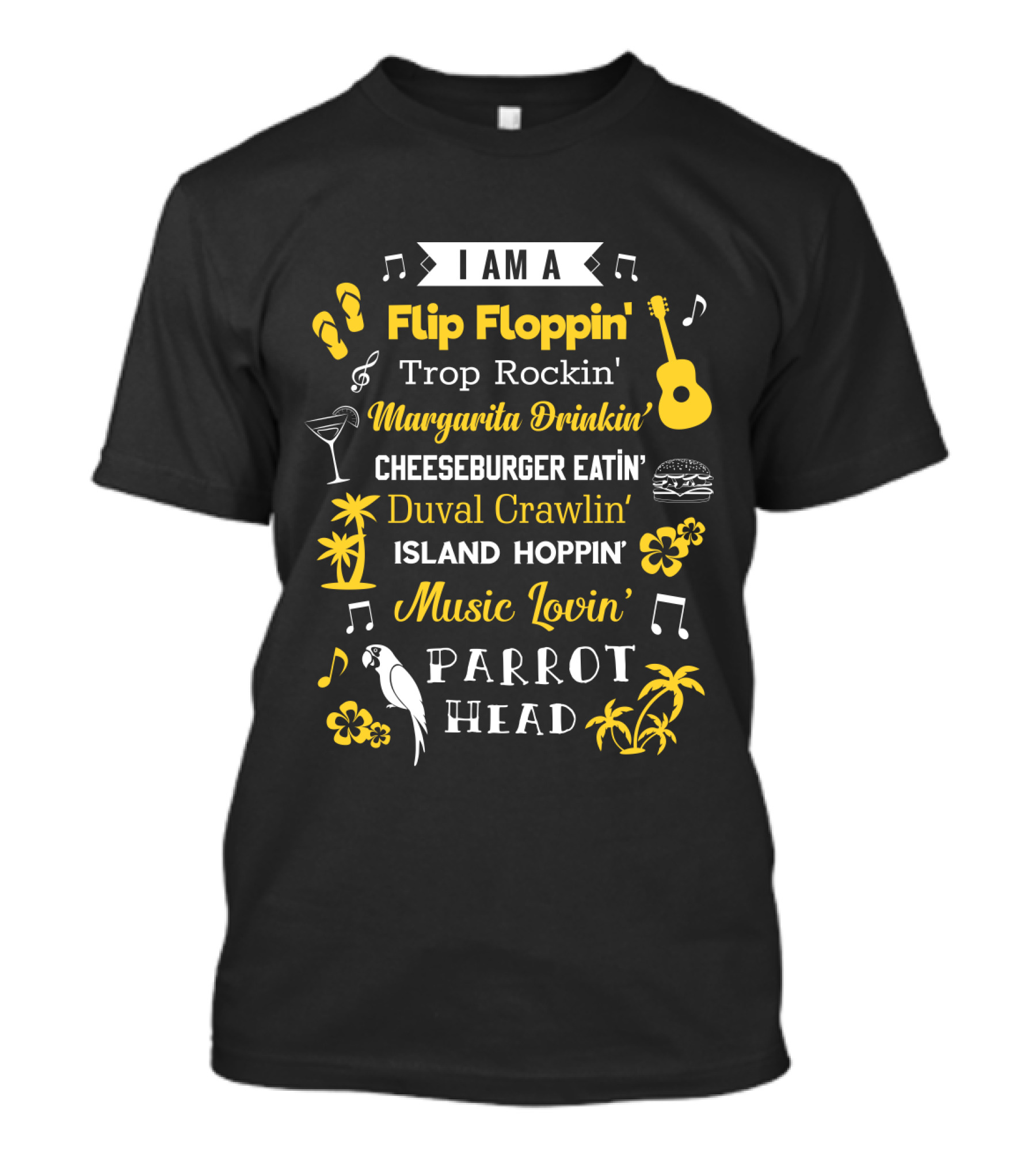 I Am A Flip Floppin' Trop Rockin' Margarita Drinkin' Cheeseburger Eatin' Duval Crawlin' Island Hoppin' Music Lovin' Parrot Head T-Shirt
