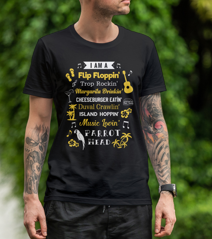 I Am A Flip Floppin' Trop Rockin' Margarita Drinkin' Cheeseburger Eatin' Duval Crawlin' Island Hoppin' Music Lovin' Parrot Head T-Shirt