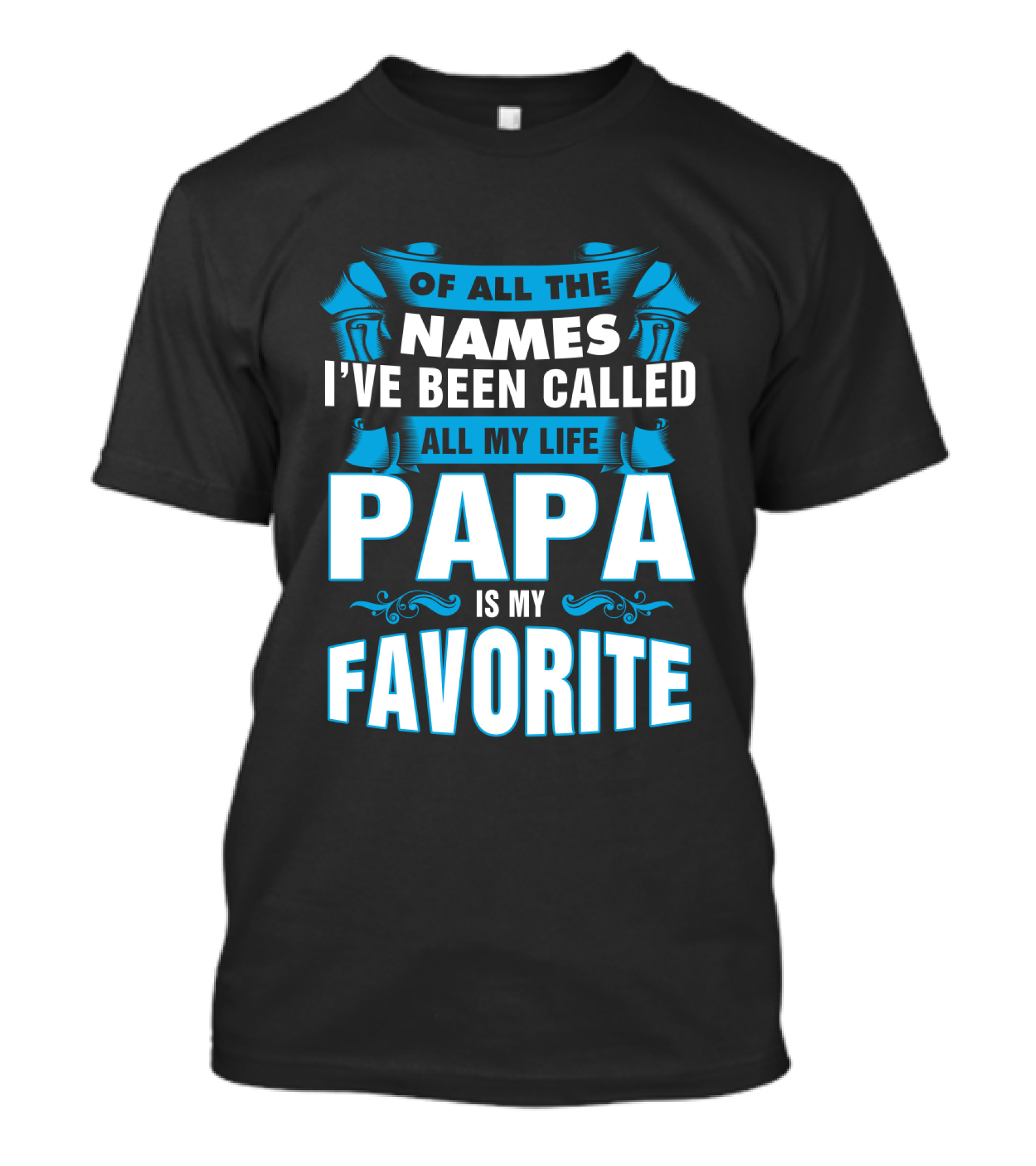 Of All The Names I've Been Called All My Life Papa Is My Favorite T-Shirt