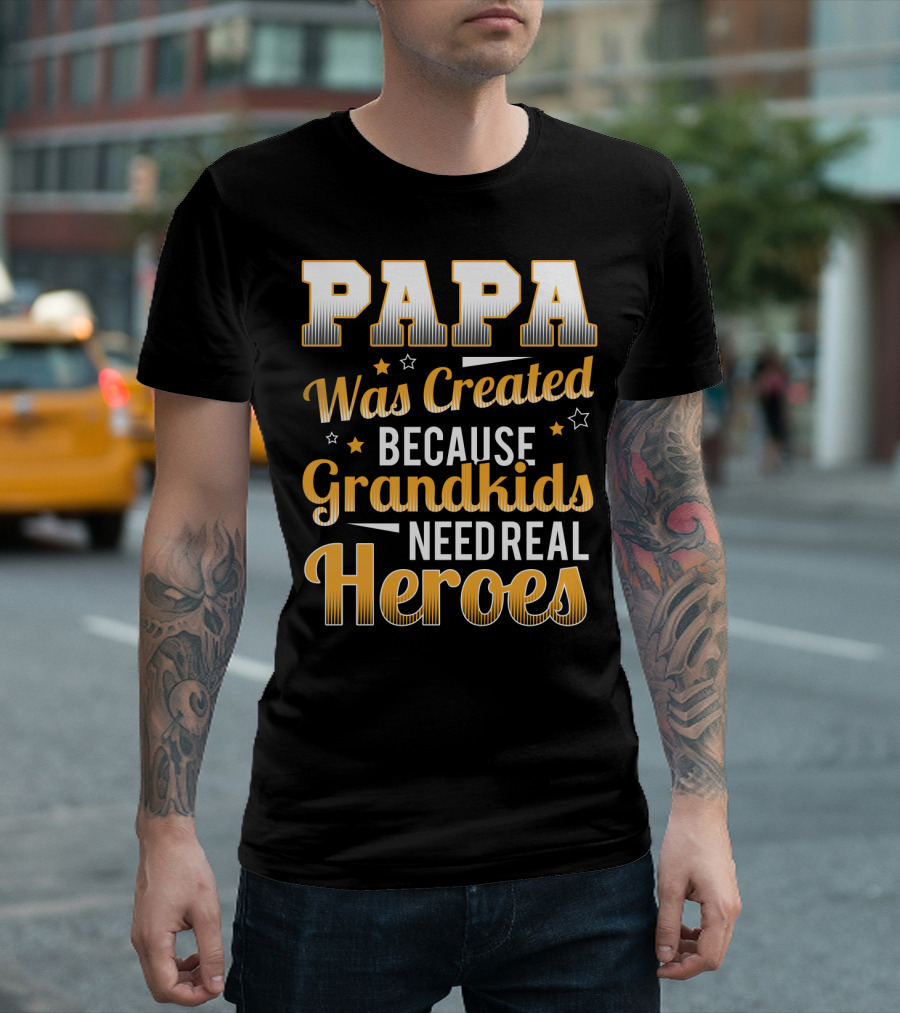 Papa Was Created Because Grandkids Need Real Heroes T-Shirt