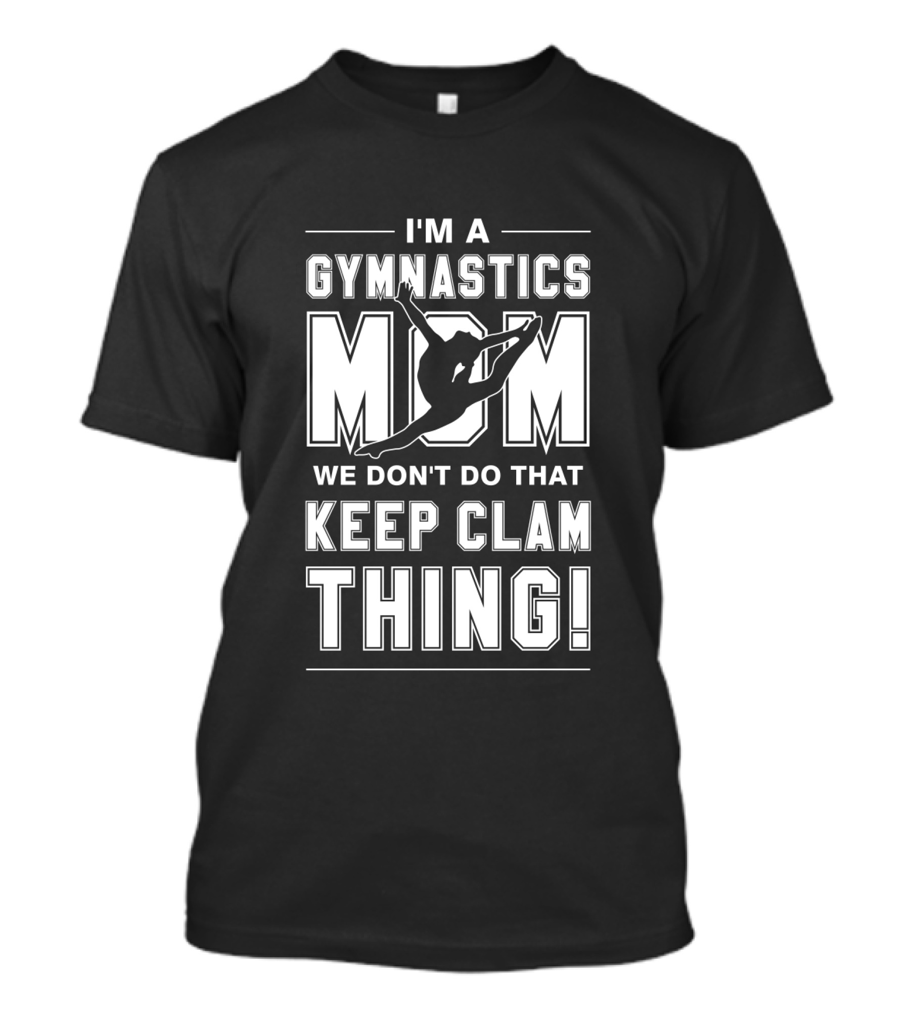 I'm A Gymnastics Mom We Don't Do That Keep Clam Thing T-Shirt