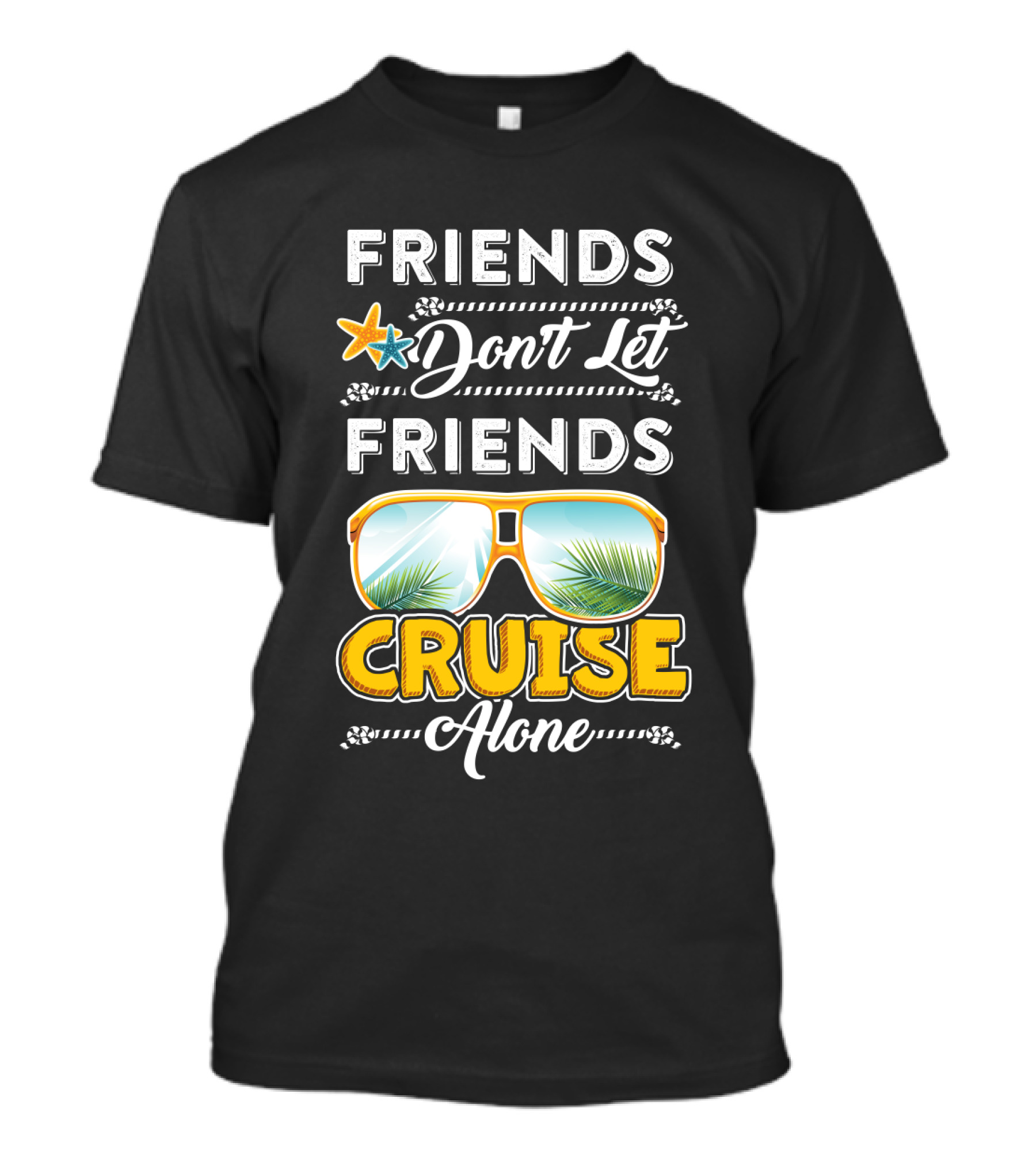 FRIENDS DON'T LET FRIENDS CRUISE ALONE Sunglasses With Palm Trees And Starfish T-Shirt