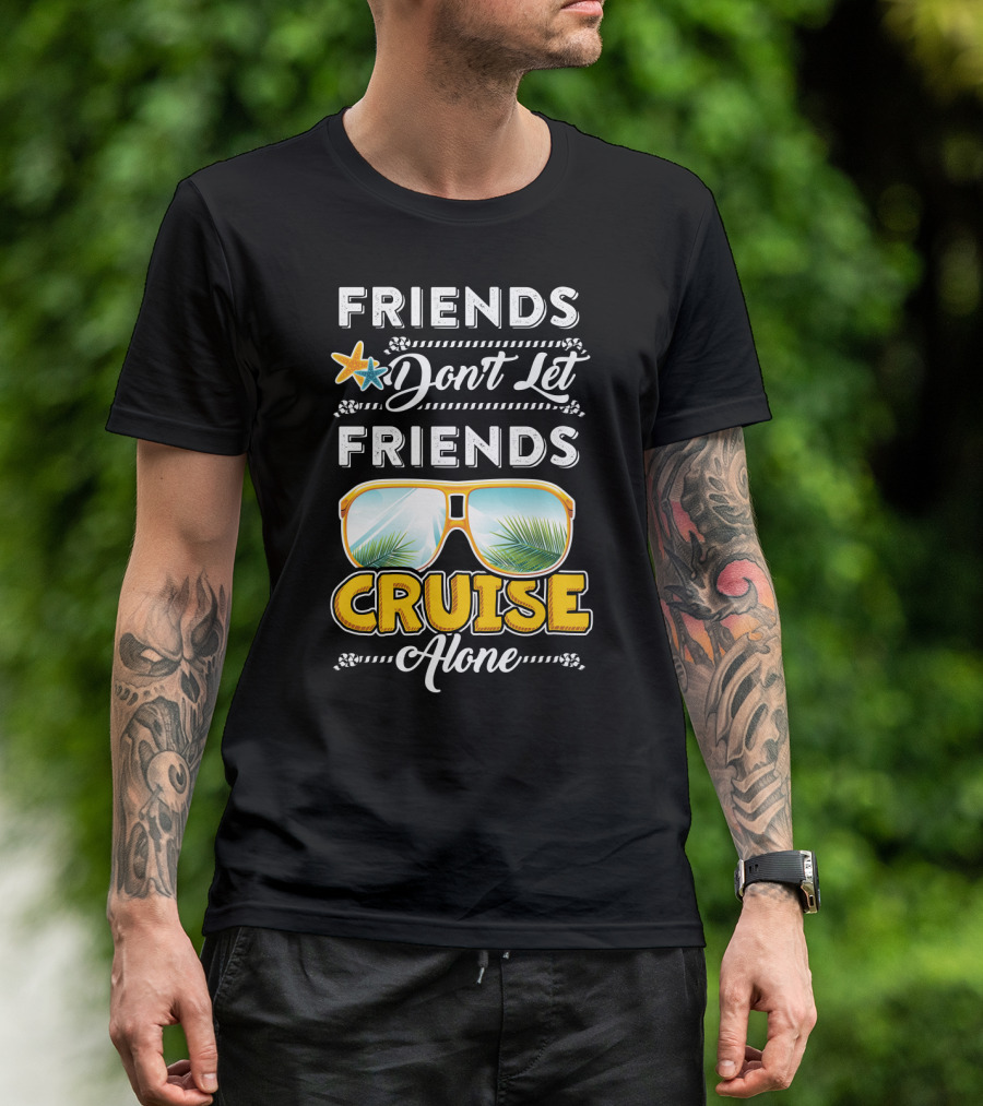 FRIENDS DON'T LET FRIENDS CRUISE ALONE Sunglasses With Palm Trees And Starfish T-Shirt