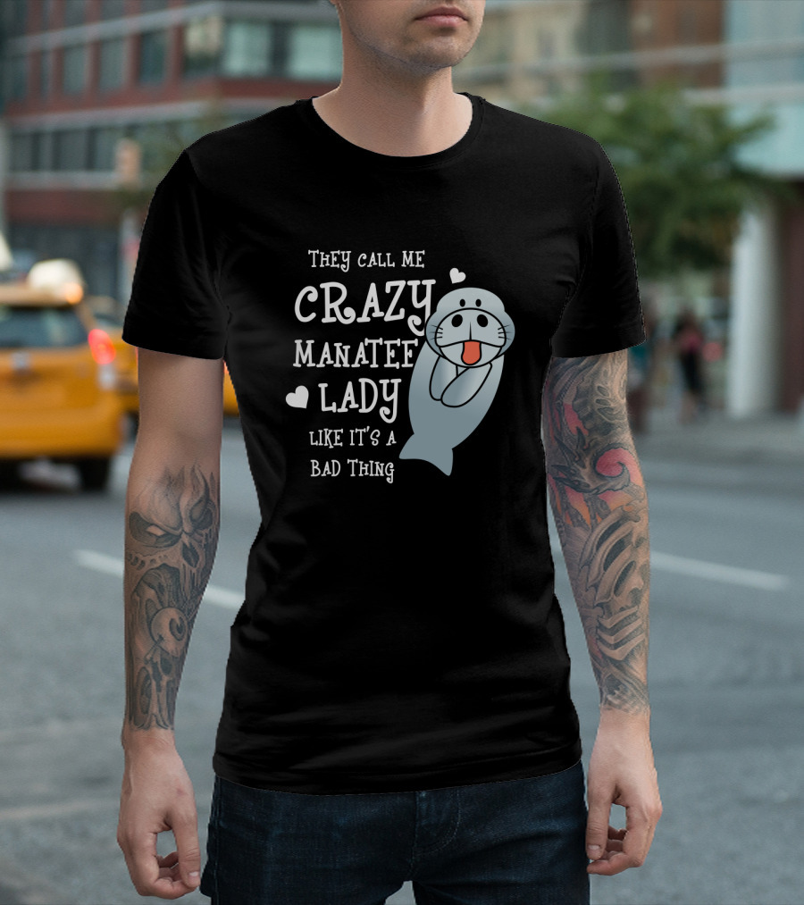 They Call Me Crazy Manatee Lady Like It's A Bad Thing T-Shirt