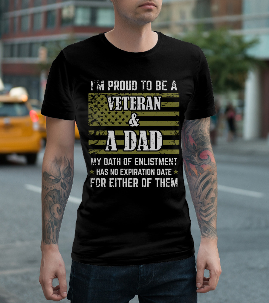 I'm Proud to Be a Veteran and a Dad My Oath of Enlistment Has No Expiration Date for Either of Them T-Shirt