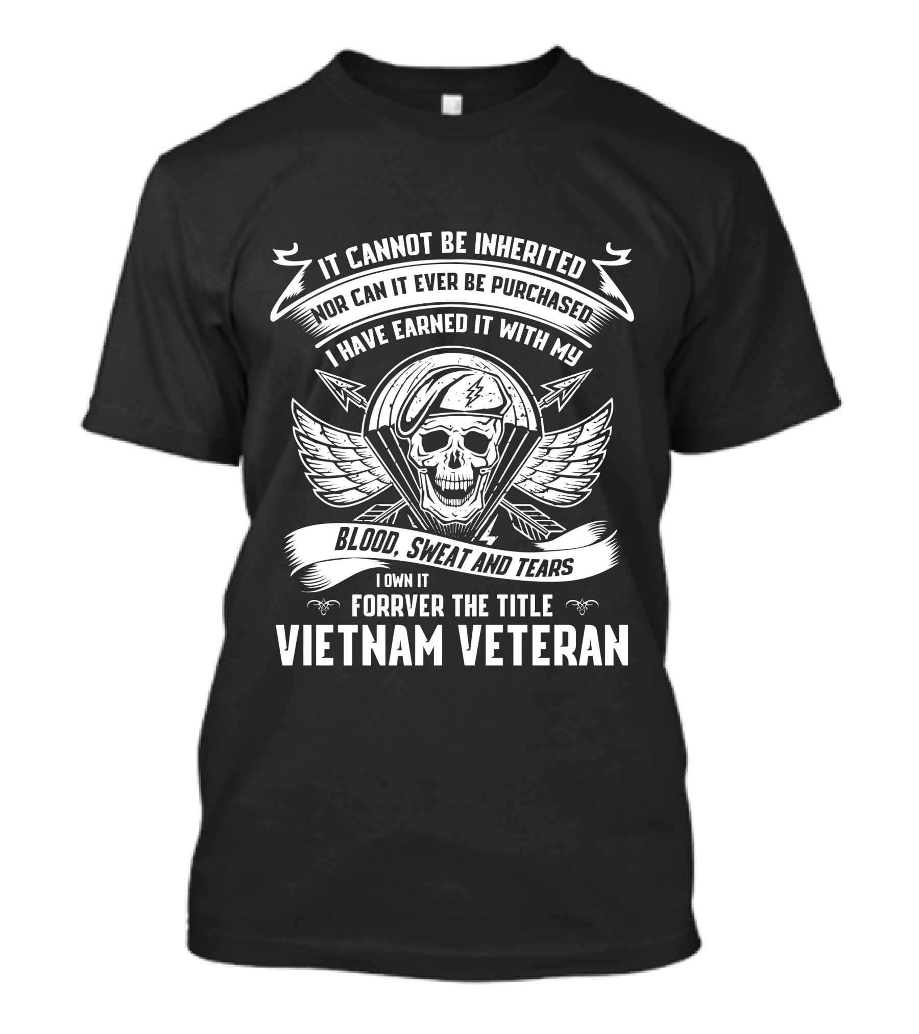 It Cannot Be Inherited Nor Can It Ever Be Purchased I Have Earned It With My Blood Sweat And Tears I Own It Forever The Title Vietnam Veteran T-Shirt