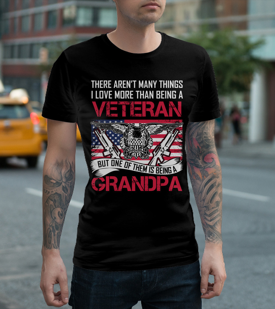 There Aren't Many Things I Love More Than Being A Veteran But One Of Them Is Being A Grandpa T-Shirt