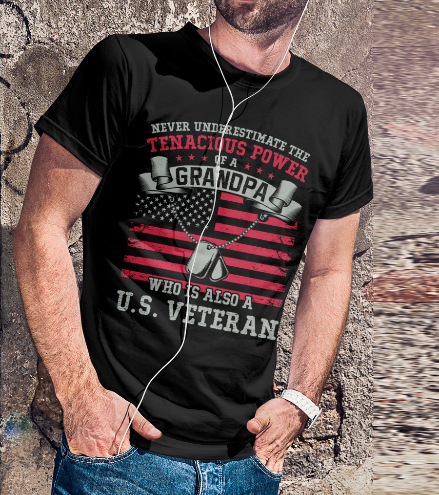 Never Underestimate The Tenacious Power Of A Grandpa Who Is Also A U.S. Veteran With American Flag And Dog Tags T-Shirt