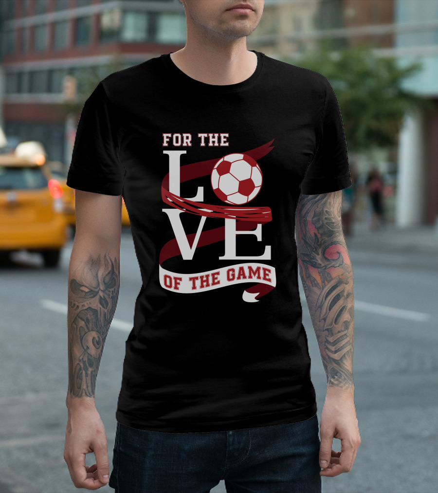 For The Love Of The Game Soccer Ball Passion T-Shirt
