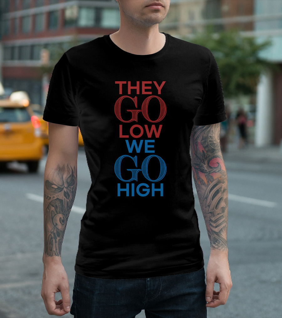 THEY GO LOW WE GO HIGH T-Shirt